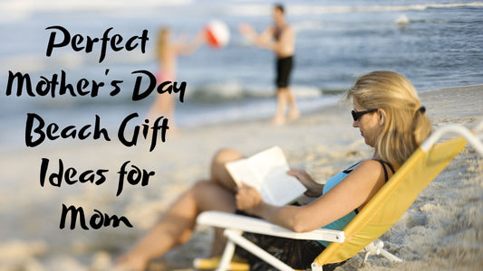 Perfect Mother's Day Beach Gift Ideas for Mom